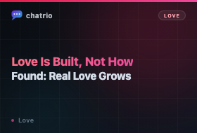Love Is Built, Not Found: How Real Love Grows