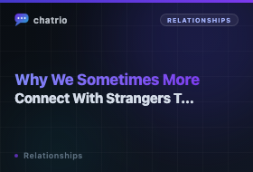 Why We Sometimes Connect More With Strangers Than People We Know